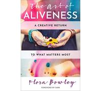 The Art of Aliveness: A Creative Return to What Matters Most