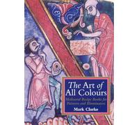 The Art of All Colours: Mediaeval Recipe Books for Painters and Illuminators