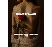 The Art Of Allure: A Woman'S Guide To Lasting Love