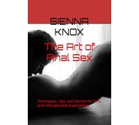 The Art of Anal Sex: Techniques, Tips, and Secrets for Safe and Unforgettable Experiences