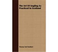 The Art of Angling as Practiced in Scotland Stoddart, Thomas Tod (Auteur)