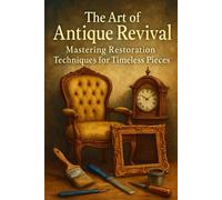 The Art of Antique Revival: Mastering Restoration Techniques for Timeless Pieces