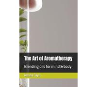 The Art of Aromatherapy: Blending oils for mind & body