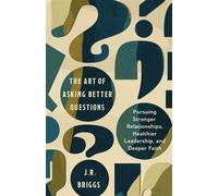 The Art of Asking Better Questions Pursuing Stronger Relationships, Healthier Leadership, and Deeper Faith - J.R. Briggs - Ivp - ebook (ePub) - Livre