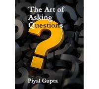 THE ART OF Asking Questions: Think Clearly. Inquire Boldly. Lead Decisively.