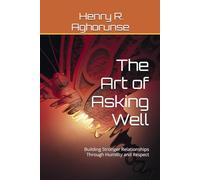 The Art of Asking Well: Building Stronger Relationships Through Humility and Respect