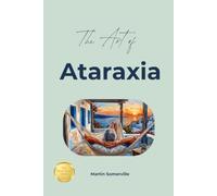 The Art of Ataraxia: The Practical Guide.