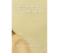 The Art Of Attraction: How To Own A Woman, How To Seduce A Woman, Flirt With Confidence, Without Being Creepy And Turn Her On (Dating Advice For Men)