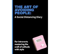 The Art of Avoiding People: A Social Distancing Diary: A Notebook Journey for introverts mastering the craft of solitude with style