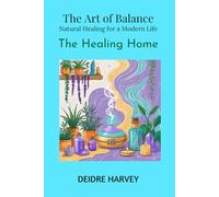 The Art of Balance: Natural Healing for a Modern Life The Healing Home