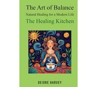 The Art of Balance: Natural Healing for a Modern Life The Healing Kitchen