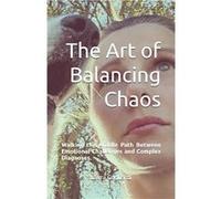 The Art of Balancing Chaos Walking the Middle Path Between Emotional Challenges and Complex Diagnoses. - Laura Gagliardi - Amazon Digital Services LLC KDP Laura GagliardiLaura Gagliardi (Auteur)