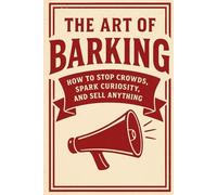 The Art of Barking: How to Stop Crowds, Spark Curiosity, and Sell Anything