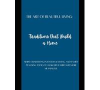 The Art of Beautiful Living: Traditions That Build a Home: A guide to creating meaningful traditions , celebrations, and memories that strengthen faith, family, and home.