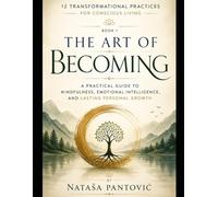The Art of Becoming: A Practical Guide to Mindfulness, Emotional Intelligence, and Lasting Personal Growth
