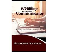 The Art Of Becoming An Effective Communicator: Mastering Communication In A Digital Age