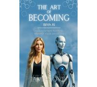 The Art of Becoming, with AI: Unlock Infinite Potential and Manifest Your Dream Life