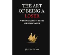 THE ART OF BEING A LOSER: WHY LOSING MIGHT BE THE ONLY WAY TO WIN