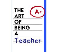 The Art Of Being a Teacher (UK Version): Funny Guide for Primary and Infant School Teachers