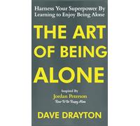 The Art of Being Alone: Harness Your Superpower By Learning to Enjoy Being Alone Inspired By Jordan Peterson