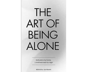 The Art of Being ALONE: Solitude Is My HOME, Loneliness Was My Cage
