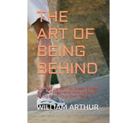 THE ART OF BEING BEHIND: Why Falling Behind Doesn't Mean You've Failed-and How to Build Your Life at Your Own Pace