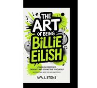 THE ART OF BEING BILLIE EILISH: Lessons in confidence, creativity and staying true to yourself (inspirational book for Kids and teens)