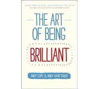 The Art of Being Brilliant: Transform Your Life by Doing What Works for You