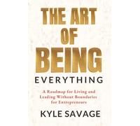 The Art of Being Everything: A Roadmap for Living and Leading Without Boundaries for Entrepreneurs
