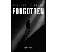 The Art Of Being Forgotten: Reclaiming Your Life from the Digital Noise, the Attention Economy, and the Pressure to Perform