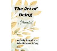 The Art of Being Grateful: A Daily Practice of Mindfulness & Joy