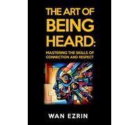 The Art of Being Heard: Mastering the Skills of Connection and Respect