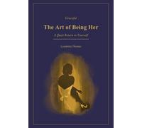 The Art of Being Her: A Quiet Return to Yourself: A Feminine Guide to Self-Discovery, Inner Confidence, and Emotional Clarity