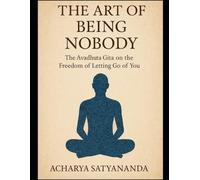The Art of Being Nobody:The Avadhuta Gita on the Freedom of Letting Go of You