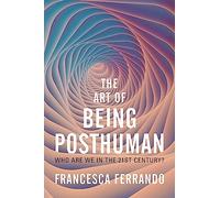The Art of Being Posthuman: Who Are We in the 21st Century?