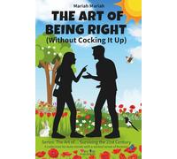The Art of Being Right (Without Cocking It Up): 40 proven strategies-with humour and wit-to argue smarter, stay calm, spot trickery, express your views, and handle everyday social tensions
