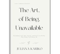 The Art of Being Unavailable: Reclaiming your time, energy and peace in a world that wants you always on.