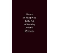 The Art Of Being Wise Is The Art Of Knowing What To Overlook: A wisdom notebook for reflection, clarity, and smart living