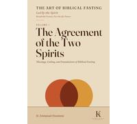 THE ART OF BIBLICAL FASTING, Led by the Spirit Break the Venom, Put On the Power - VOLUME I : The Agreement of the Two Spirits: Biblical and Theological Foundations of Fasting