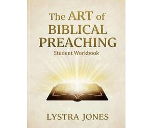 The Art of Biblical Preaching Student Workbook