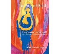The Art of Birth: Empower Yourself for Conception, Pregnancy and Birth - [Version Originale] Alexandra Florschutz (Auteur)