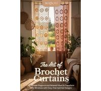 The Art of Boho Crochet Curtains: Handmade Elegance and Relaxed Vibes to Transform Your Windows with Cozy, Free-Spirited Designs
