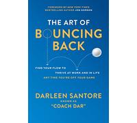 The Art of Bouncing Back: Find Your Flow to Thrive at Work and in Life Any Time You're Off Your Game