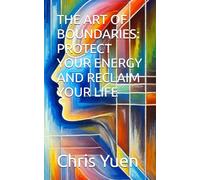 THE ART OF BOUNDARIES: PROTECT YOUR ENERGY AND RECLAIM YOUR LIFE