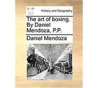 The Art of Boxing. by Daniel Mendoza, P.P. Mendoza, Daniel (Auteur)