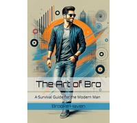The Art of Bro: A Survival Guide for the Modern Man