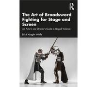 The Art of Broadsword Fighting for Stage and Screen by Erick Vaughn Wolfe Erick Vaughn Wolfe (Auteur)