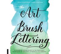 The Art of Brush Lettering: A Stroke-by-Stroke Guide to the Practice & Techniques of Creative Lettering & Calligraphy