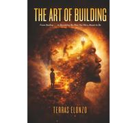 The art of building: From Pain to Purpose: Building Yourself From the Inside Out