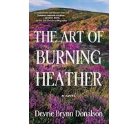 The Art of Burning Heather: A Novel